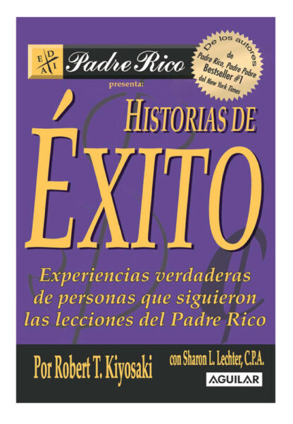 HISTORIAS DE EXITO: EXPERIENCIAS VERDADERAS DE PERSONAS QUE SIGUIERON LAS LECCIONES DEL PADRE RICO - ROBERT T. KIYOSAKI