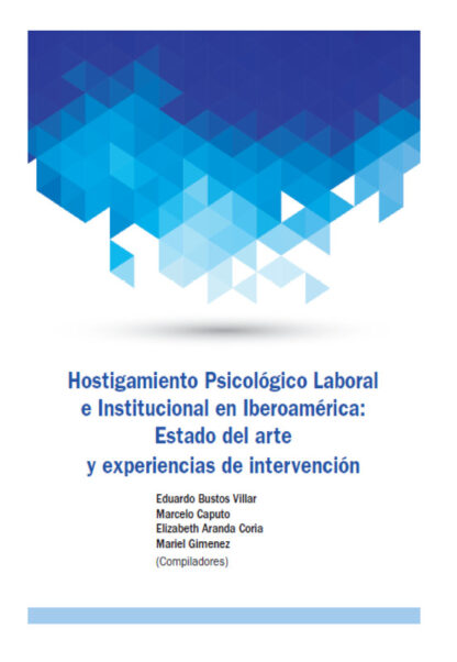 HOSTIGAMIENTO PSICOLÓGICO LABORAL E INSTITUCIONAL EN IBEROAMÉRICA: ESTADO DEL ARTE Y EXPERIENCIAS DE INTERVENCIÓN - EDUARDO BUSTOS VILLAR
