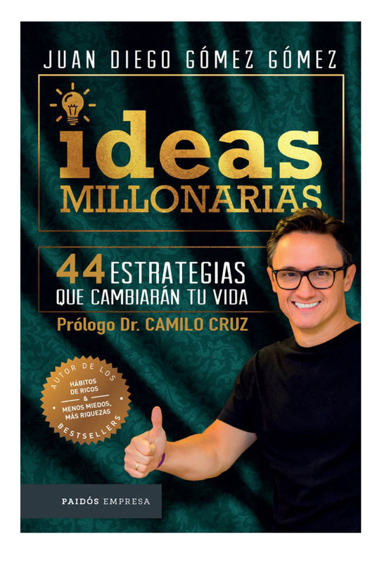 IDEAS MILLONARIAS: 44 ESTRATEGIAS QUE CAMBIARÁN TU VIDA - JUAN DIEGO GÓMEZ GÓMEZ