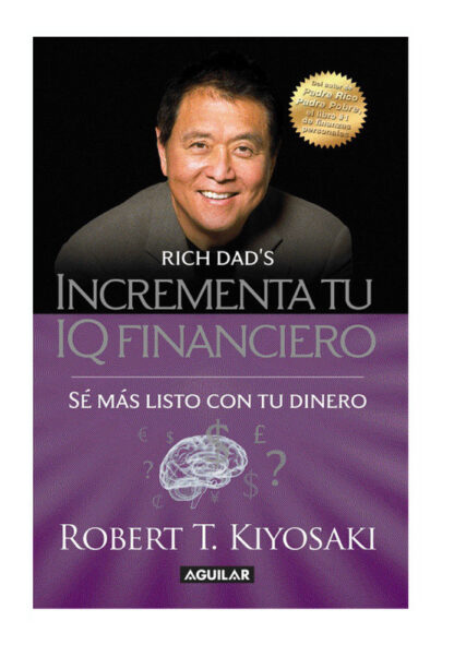 INCREMENTA TU IQ FINANCIERO: SÉ MÁS LISTO CON TU DINERO - ROBERT T. KIYOSAKI