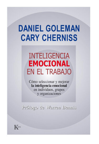 INTELIGENCIA EMOCIONAL EN EL TRABAJO: COMO SELECCIONAR Y MEROJAR LA INTELIGENCIA EMOCIONAL EN INDIVIDUOS, GRUPOS Y ORGANIZACIONES DANIEL GOLEMAN , CARY CHERNISS
