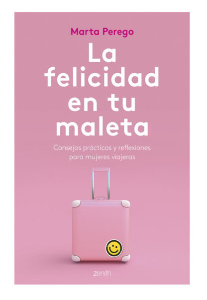 LA FELICIDAD EN TU MALETA: CONSEJOS PRÁCTICOS Y REFLEXIONES PARA MUJERES VIAJERAS - MARTA PEREGO