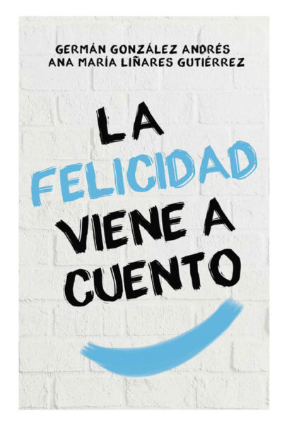 LA FELICIDAD VIENE A CUENTO - GERMÁN GONZÁLEZ ANDRÉS