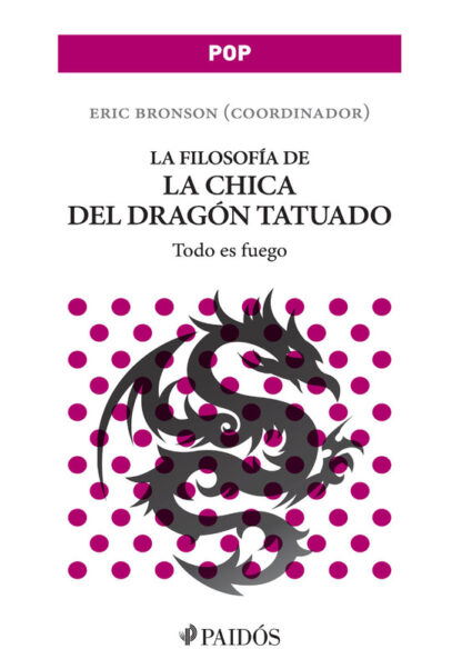 LA FILOSOFÍA DE LA CHICA DEL DRAGÓN TATUADO. TODO ES FUEGO - ERIC BRONSON, IRWIN WILLIAM