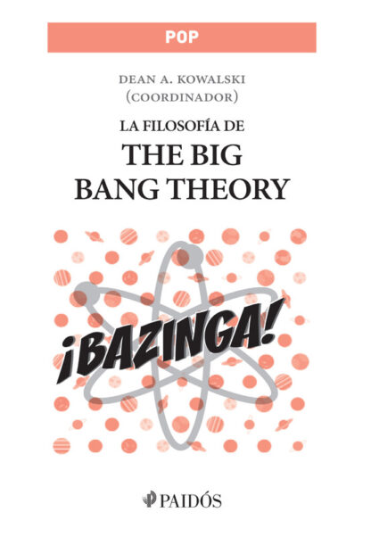 LA FILOSOFIA DE THE BIG BANG THEORY - WILLIAM IRWIN, DEAN A. KOWALSKI