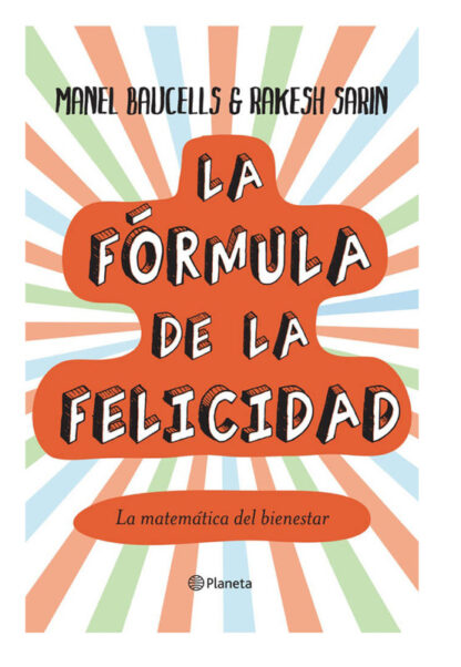 LA FÓRMULA DE LA FELICIDAD: LA MATEMÁTICA DEL BIENESTAR - MANEL BAUCELLS, RAKESH SARIN
