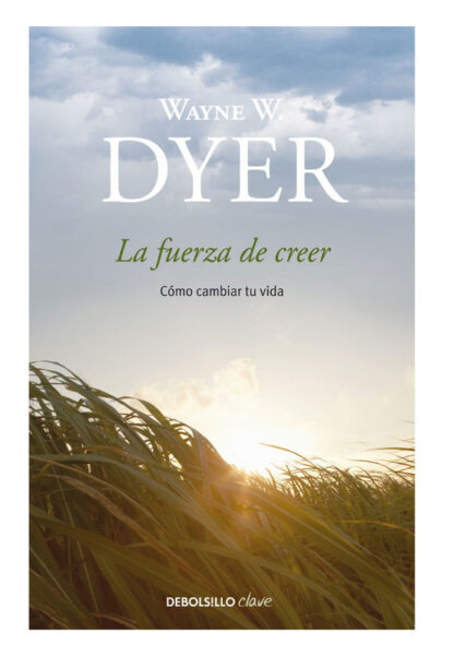 LA FUERZA DE CREER: COMO CAMBIAR SU VIDA - WAYNE DYER