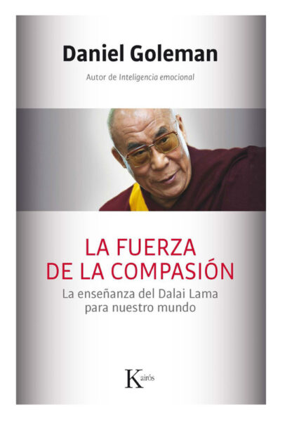 LA FUERZA DE LA COMPASION: LA ENSEÑANZA DEL DALAI LAMA PARA NUESTRO MUNDO - DANIEL GOLEMAN