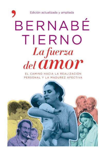 LA FUERZA DEL AMOR: EL CAMINO HACIA LA REALIZACION PERSONAL Y LA MADUREZ AFECTIVA - BERNABE TIERNO