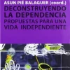 DECONSTRUYENDO LA DEPENDENCIA. PROPUESTAS PARA UNA VIDA INDEPENDIENTE. - ASUN PIÉ BALAGUER