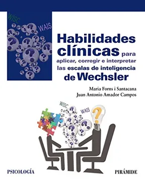 HABILIDADES CLINICAS PARA APLICAR, CORREGIR E INTERPRETAR LAS ESCALAS DE INTELIGENCIA DE WECHSLER - MARIA FORNS I SANTACANA, JUAN ANTONIO AMADOR CAMPOS