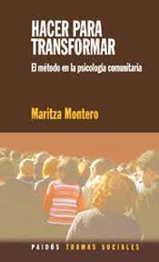 HACER PARA TRANSFORMAR: EL MÉTODO EN LA PSICOLOGÍA COMUNITARIA - MARITZA MONTERO