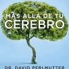 MÁS ALLÁ DE TU CEREBRO: EL MÉTODO INTEGRAL PARA SANAR MENTE, CUERPO Y ESPÍRITU - DAVID PERLMUTTER