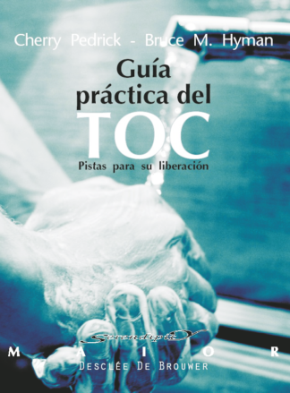GUÍA PRÁCTICA DEL TRASTORNO OBSESIVO COMPULSIVO. PISTAS PARA SU LIBERACIÓN