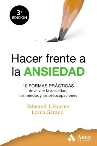 HACER FRENTE A LA ANSIEDAD. 10 FORMAS SENCILLAS DE ALIVIAR LA ANSIEDAD, LOS MIEDOS Y LAS PREOCUPACIONES