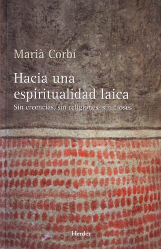HACIA UNA ESPIRITUALIDAD LAICA. SIN CREENCIAS, SIN RELIGIONES, SIN DIOSES