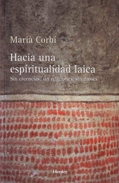 HACIA UNA ESPIRITUALIDAD LAICA. SIN CREENCIAS, SIN RELIGIONES, SIN DIOSES