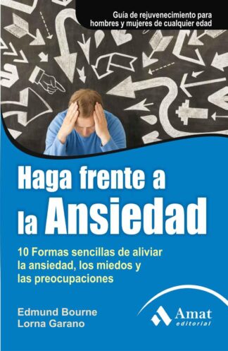 HAGA FRENTE A LA ANSIEDAD. 10 FORMAS SENCILLAS DE ALIVIAR LA ANSIEDAD, LOS MIEDOS Y LAS PREOCUPACIONES