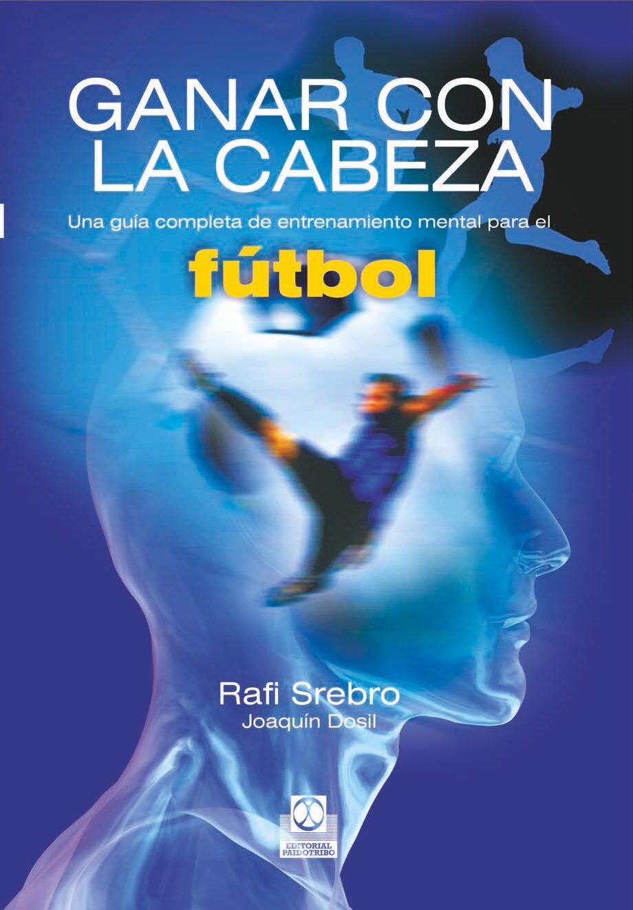 GANAR CON LA CABEZA. UNA GUÍA COMPLETA DE ENTRENAMIENTO MENTAL PARA EL FÚTBOL