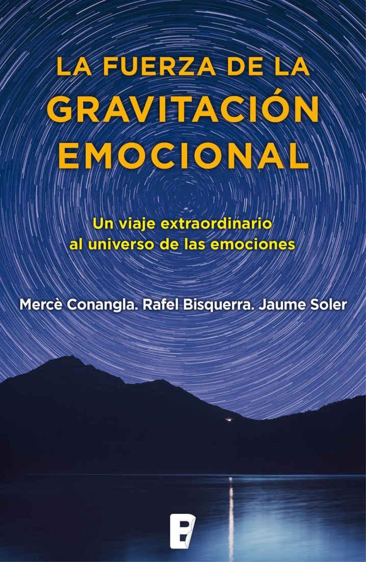 LA FUERZA DE LA GRAVITACIÓN EMOCIONAL. UN VIAJE EXTRAORDINARIO AL UNIVERSO DE LAS EMOCIONES