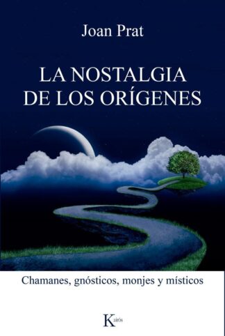 LA NOSTALGIA DE LOS ORÍGENES. CHAMANES, GNÓSTICOS, MONJES Y MÍSTICOS