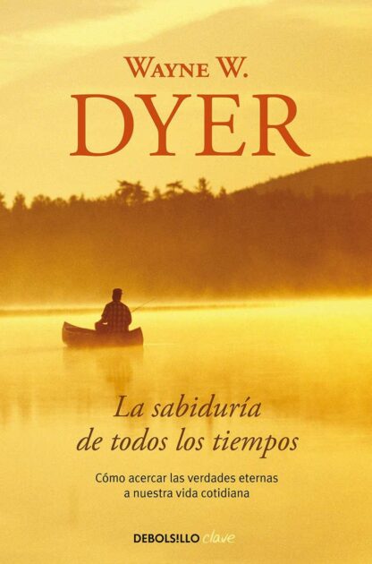 LA SABIDURÍA DE TODOS LOS TIEMPOS. CÓMO ACERCAR LAS VERDADES ETERNAS A NUESTRA VIDA COTIDIANA